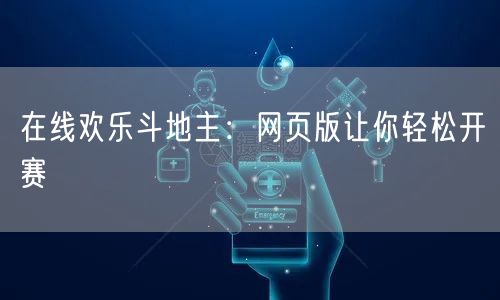 在线欢乐斗地主：网页版让你轻松开赛