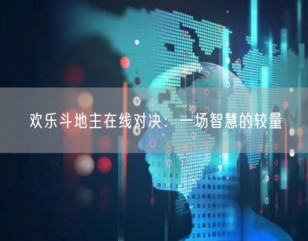 欢乐斗地主在线对决：一场智慧的较量